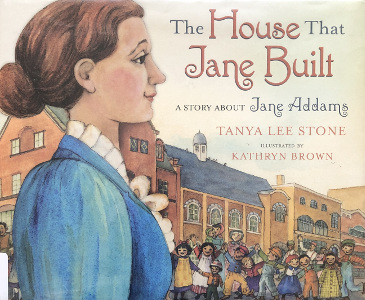 The House That Jane Built: A Story About Jane Addams