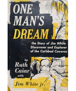 One Man's Dream: The Story of Jim White, Discoverer and Explorer of the Carlsbad Caverns