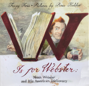 W Is for Webster: Noah Webster and His American Dictionary