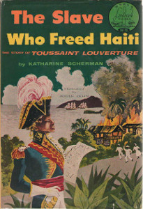 The Slave Who Freed Haiti: The Story of Toussaint Louverture