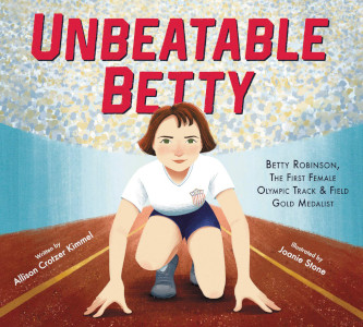 Unbeatable Betty: Betty Robinson, The First Female Olympic Track and Field Gold Medalist