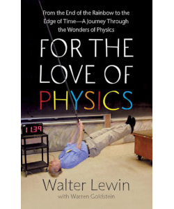 For the Love of Physics: From the End of the Rainbow to the Edge of Time: A Journey Through the Wonders of Physics