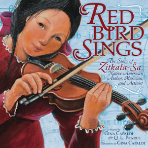 Red Bird Sings: The Story of Zitkala-Sa, Native American, Author, Musician, and Activist