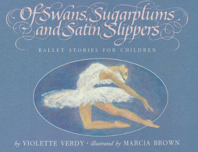 Of Swans, Sugarplums, and Satin Slippers: Ballet Stories for Children