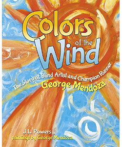 Colors of the Wind: The Story of Blind Artist and Champion Runner George Mendoza