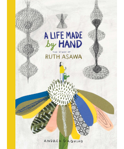 A Life Made by Hand: The Story of Ruth Asawa