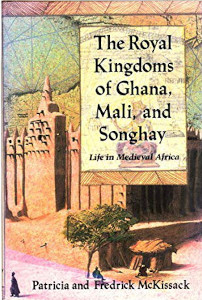 The Royal Kingdoms of Ghana, Mali, and Songhay: Life in Medieval Africa