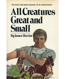 All Creatures Great and Small: The Warm and Joyful Memoirs of an Animal Doctor