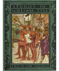 Stories of William Tell and His Friends Told to the Children