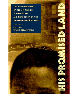 His Promised Land: The Autobiography of John P. Parker, Former Slave and Conductor on the Underground Railroad