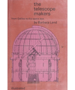 The Telescope Makers: From Galileo to the Space Age