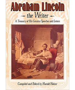 Abraham Lincoln, The Writer: A Treasury of His Greatest Speeches and Letters