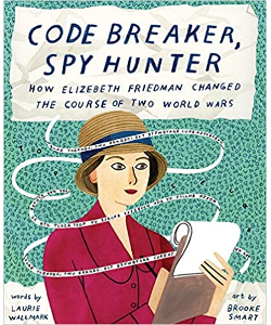 Code Breaker, Spy Hunter: How Elizabeth Friedman Changed the Course of Two World Wars