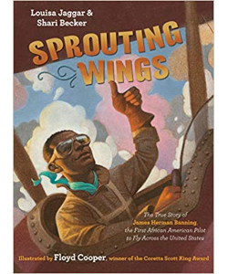 Sprouting Wings: The True Story of James Herman Banning, the First African American Pilot to Fly Across the United States