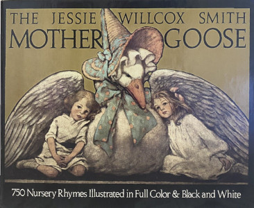 The Jessie Willcox Smith Mother Goose: A Careful and Full Selection of the Rhymes