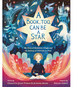 A Book, Too, Can Be a Star: The Story of Madeleine L'Engle and the Making of A Wrinkle in Time