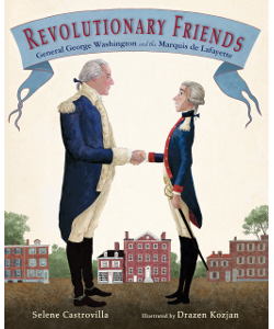 Revolutionary Friends: General George Washington and the Marquis de Lafayette