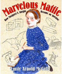 Marvelous Mattie: How Margaret E. Knight Became An Inventor