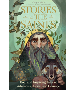 Stories of the Saints: Bold and Inspiring Tales of Adventure, Grace, and Courage