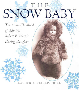The Snow Baby: The Arctic Childhood Admiral Robert E. Peary's Daring Daughter