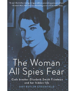 The Woman All Spies Fear: Code Breaker Elizebeth Smith Friedman and Her