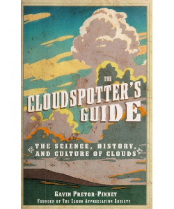 The Cloudspotter's Guide: The Science, History, and Culture of Clouds
