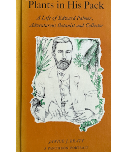 Plants in His Pack: A Life of Edward Palmer, Adventurous Botanist and Collector