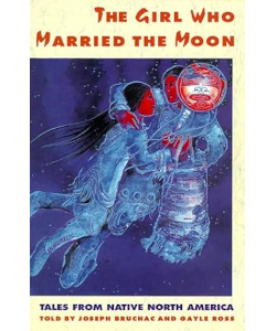 The Girl Who Married the Moon: Tales From Native North America
