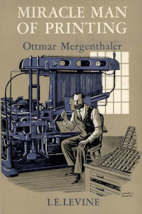 Miracle Man of Printing: Ottmar Mergenthaler
