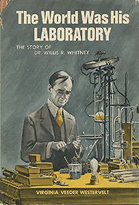 The World Was His Laboratory: The Story of Dr. Willis R. Whitney