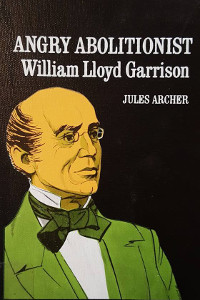 Angry Abolitionist: William Lloyd Garrison