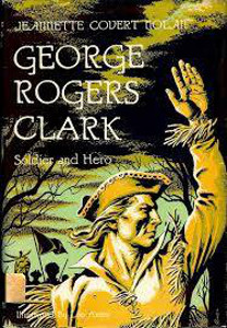 George Rogers Clark: Soldier and Hero
