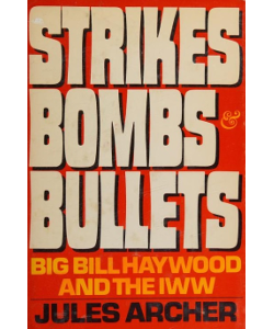 Strikes, Bombs & Bullets: Big Bill Haywood and the IWW