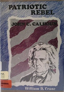 Patriotic Rebel: John C. Calhoun