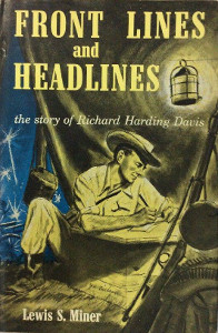 Front Lines and Headlines: The Story of Richard Harding Davis