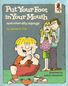 Put Your Foot in Your Mouth and Other Silly Sayings
