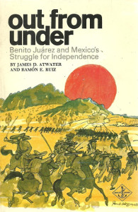 Out From Under: Benito Juarez and Mexico's Struggle for Independence