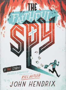 The Faithful Spy: Dietrich Bonhoeffer and the Plot to Kill Hitler