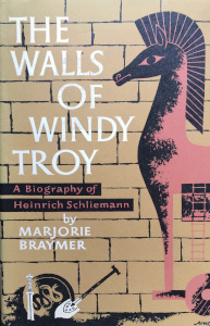 The Walls of Windy Troy: A Biography of Heinrich Schliemann