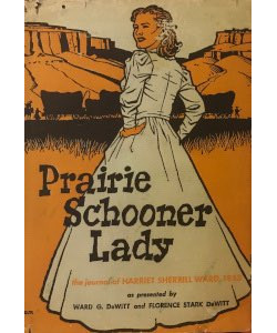 Prairie Schooner Lady: The Journal of Harriet Sherrill Ward, 1853