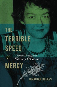 The Terrible Speed of Mercy: A Spiritual Biography of Flannery O'Connor