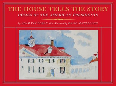The House Tells the Story: Homes of the American Presidents