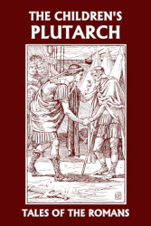 The Children's Plutarch: Tales of the Romans Reprint