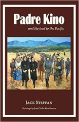 Padre Kino and the Trail to the Pacific Reprint