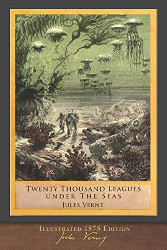 Twenty Thousand Leagues Under the Seas: Illustrated 1875 Edition Reprint