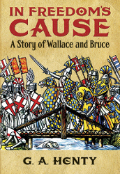 In Freedom's Cause: A Story of Wallace and Bruce Reprint