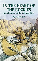 In The Heart of The Rockies: An Adventure of the Colorado River Reprint