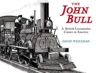The John Bull: A British Locomotive Comes to America Reprint