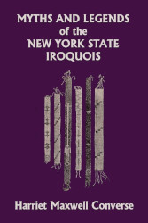 Myths and Legends of the New York State Iroquois Reprint