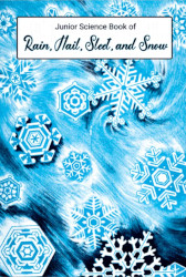 Junior Science Book of Rain, Hail, Sleet & Snow